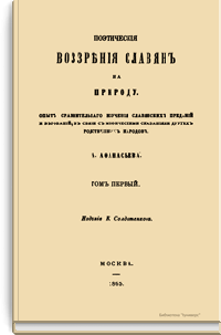 Поэтические воззрения славян на природу. Опыт сравнительного изучения славянских преданий и верований, в связи с мифическими сказаниями других родственных народов